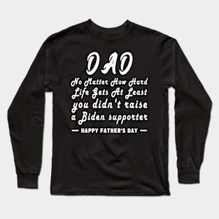 No Matter How Hard Life Gets At Least you didn't raise a biden supporter Long Sleeve T-Shirt